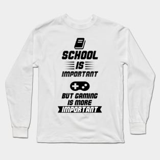 School is Important, but Gaming is more Important funny quote For Gamers Long Sleeve T-Shirt